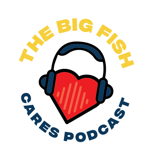 The Big Fish Cares Podcast